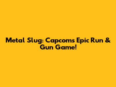 Metal Slug: Capcom's Epic Run & Gun Game!