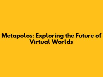 Metapolos: Exploring the Future of Virtual Worlds