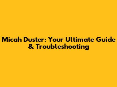 Micah Duster: Your Ultimate Guide & Troubleshooting