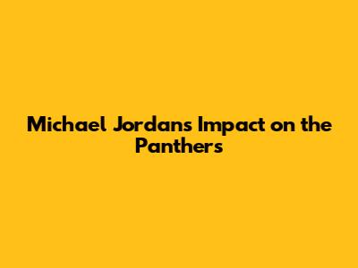 Michael Jordan's Impact on the Panthers