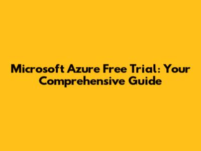 Microsoft Azure Free Trial: Your Comprehensive Guide