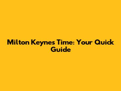 Milton Keynes Time: Your Quick Guide