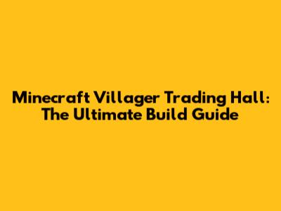 Minecraft Villager Trading Hall: The Ultimate Build Guide