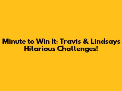 Minute to Win It: Travis & Lindsay's Hilarious Challenges!