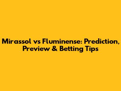 Mirassol vs Fluminense: Prediction, Preview & Betting Tips