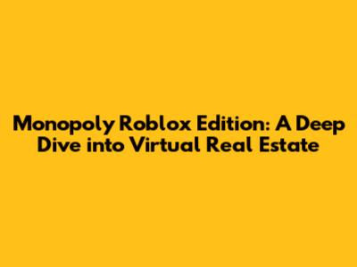 Monopoly Roblox Edition: A Deep Dive into Virtual Real Estate