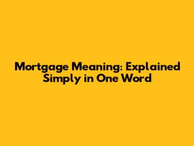 Mortgage Meaning: Explained Simply in One Word