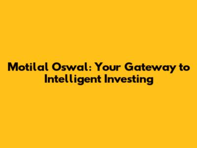 Motilal Oswal: Your Gateway to Intelligent Investing