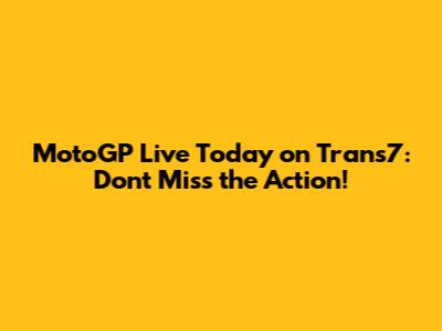 MotoGP Live Today on Trans7: Don't Miss the Action!