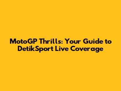 MotoGP Thrills: Your Guide to DetikSport Live Coverage