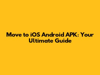 Move to iOS Android APK: Your Ultimate Guide