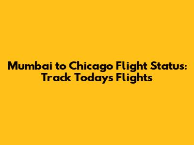 Mumbai to Chicago Flight Status: Track Today's Flights