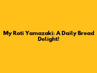 My Roti Yamazaki: A Daily Bread Delight!