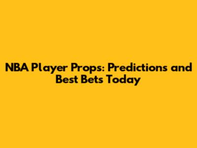 NBA Player Props: Predictions and Best Bets Today