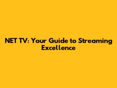 NET TV: Your Guide to Streaming Excellence