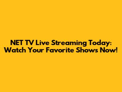 NET TV Live Streaming Today: Watch Your Favorite Shows Now!