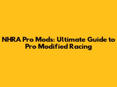 NHRA Pro Mods: Ultimate Guide to Pro Modified Racing