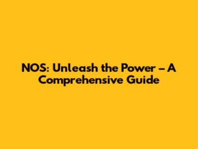 NOS: Unleash the Power – A Comprehensive Guide