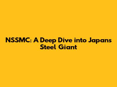NSSMC: A Deep Dive into Japan's Steel Giant