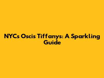 NYC's Oscis Tiffanys: A Sparkling Guide