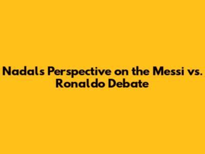 Nadal's Perspective on the Messi vs. Ronaldo Debate