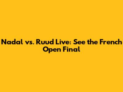 Nadal vs. Ruud Live: See the French Open Final