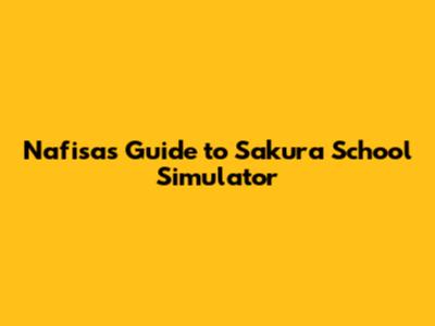 Nafisa's Guide to Sakura School Simulator