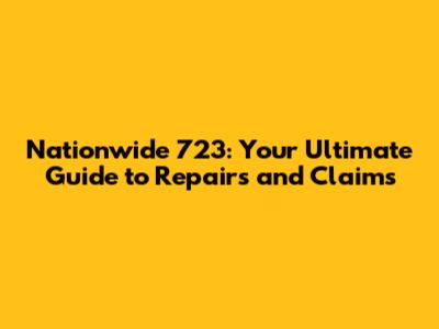 Nationwide 723: Your Ultimate Guide to Repairs and Claims