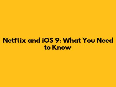 Netflix and iOS 9: What You Need to Know