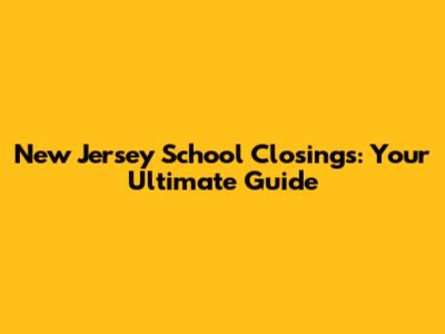 New Jersey School Closings: Your Ultimate Guide