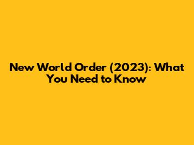 New World Order (2023): What You Need to Know
