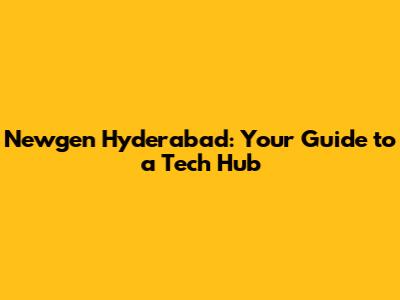 Newgen Hyderabad: Your Guide to a Tech Hub