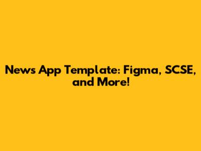 News App Template: Figma, SCSE, and More!