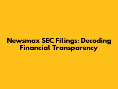Newsmax SEC Filings: Decoding Financial Transparency