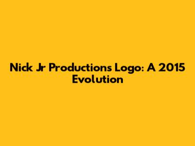Nick Jr Productions Logo: A 2015 Evolution