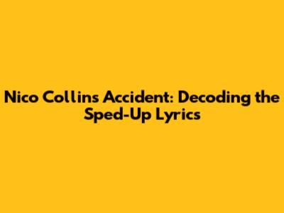 Nico Collins' Accident: Decoding the Sped-Up Lyrics