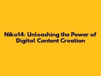 Niko14: Unleashing the Power of Digital Content Creation