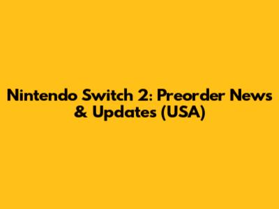 Nintendo Switch 2: Preorder News & Updates (USA)
