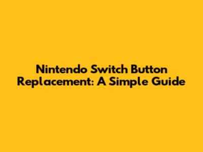 Nintendo Switch Button Replacement: A Simple Guide