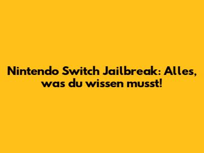 Nintendo Switch Jailbreak: Alles, was du wissen musst!
