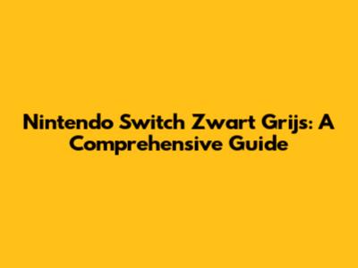 Nintendo Switch Zwart Grijs: A Comprehensive Guide