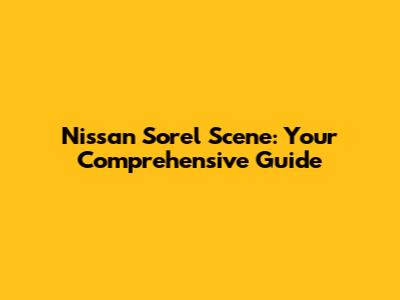 Nissan Sorel Scene: Your Comprehensive Guide