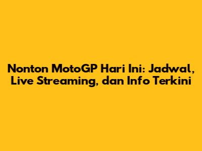 Nonton MotoGP Hari Ini: Jadwal, Live Streaming, dan Info Terkini