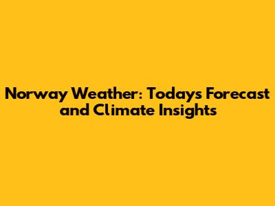 Norway Weather: Today's Forecast and Climate Insights