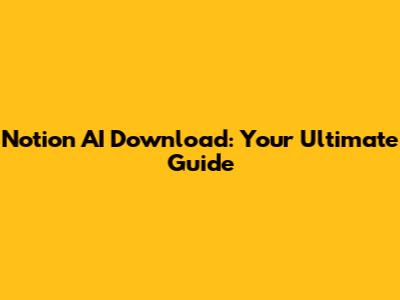 Notion AI Download: Your Ultimate Guide