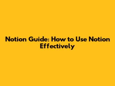 Notion Guide: How to Use Notion Effectively