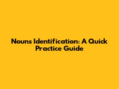 Nouns Identification: A Quick Practice Guide