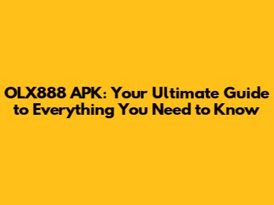 OLX888 APK: Your Ultimate Guide to Everything You Need to Know