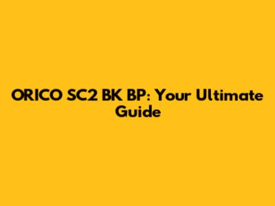 ORICO SC2 BK BP: Your Ultimate Guide