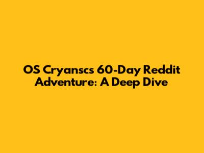 OS Cryansc's 60-Day Reddit Adventure: A Deep Dive